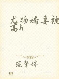 尤物娇妻被np高h封面