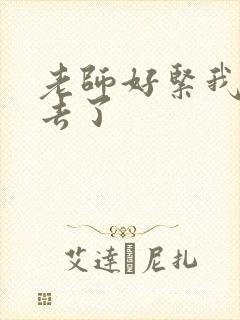 老师好紧我要进去了