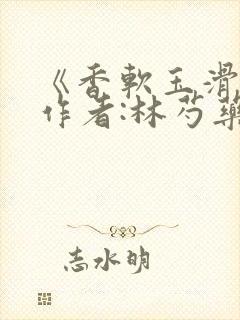 《香软玉滑》 作者:林芍药封面