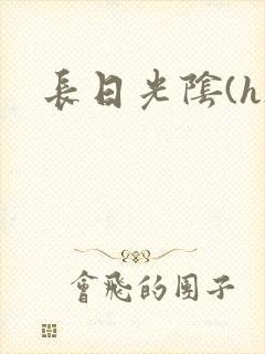 长日光阴(h)