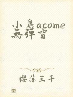 小鸟acome无弹窗