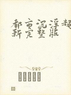 都市沉浮超前最新完整版