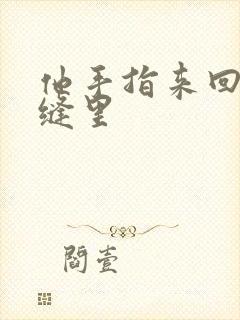 他手指来回在花缝里