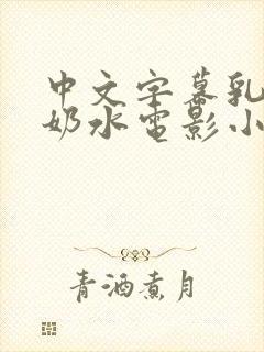 中文字幕乳授乳奶水电影小说