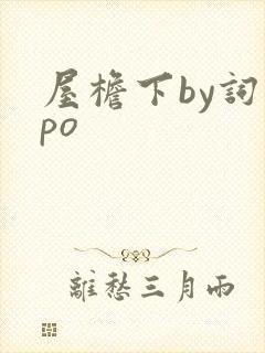 屋檐下by词枝po