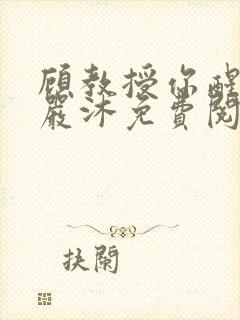 顾教授你醒了吗严沐免费阅读全文