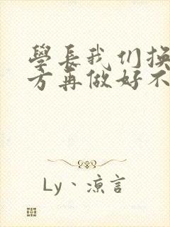 学长我们换个地方再做好不好
