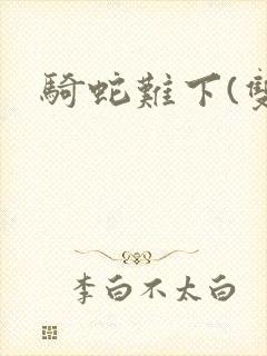 骑蛇难下(双)