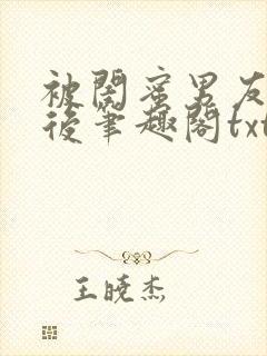 被闺蜜男友认错后笔趣阁txt