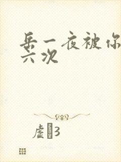 岳一夜被你要了六次