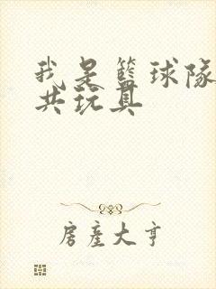 我是篮球队的公共玩具
