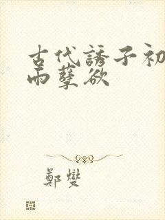 古代诱子初尝云雨孽欲封面