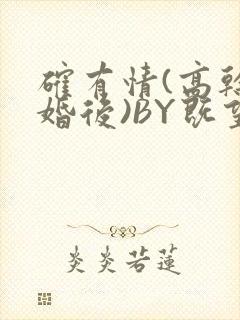 确有情(高干 婚后)BY既望免费阅读笔趣阁
