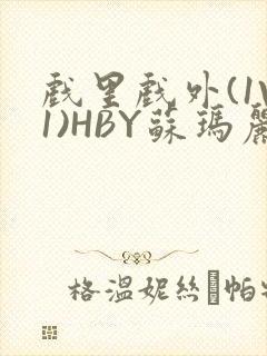 戏里戏外(1V1)HBY苏玛丽全文免费阅读