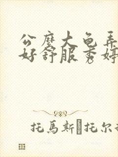 公么大龟弄得我好舒服秀婷