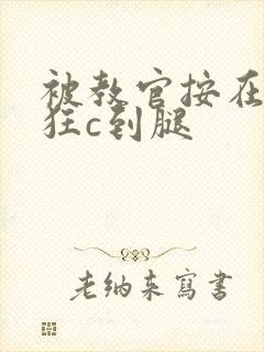 被教官按在寝室狂c到腿
