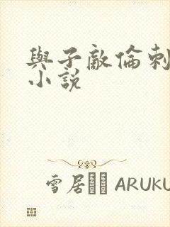 与子敌伦刺激的小说