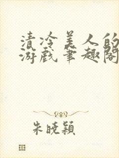 清冷美人的神奇游戏笔趣阁