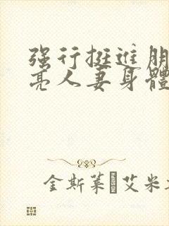 强行挺进朋友漂亮人妻身体