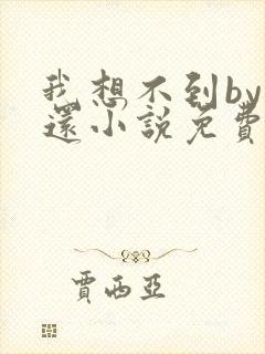 我想不到by孟还小说免费阅读