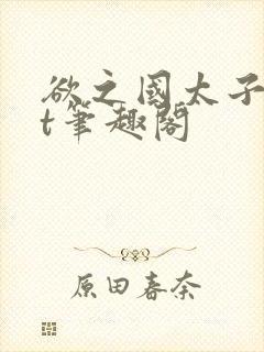 欲之国太子txt笔趣阁