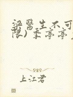 梁医生不可以(限) 季亭亭免费阅读