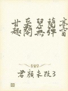 甘采儿兰亭舟笔趣阁无弹窗