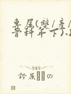 专属(双/产/骨科年下)小说