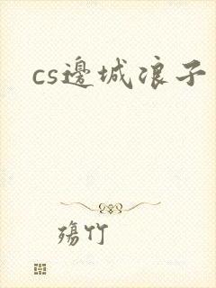 cs边城浪子