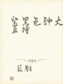 紫黑色肿大横冲直撞