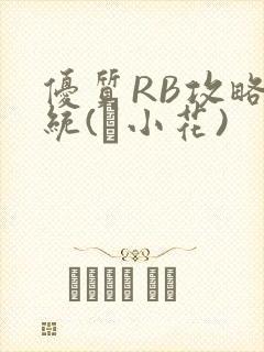 优质RB攻略系统(寀小花)