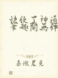 快收了神通吧 笔趣阁无弹窗