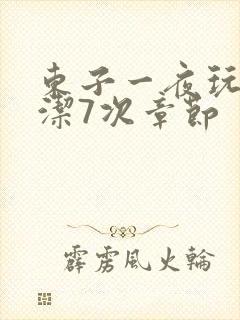 东子一夜玩弄白洁7次章节