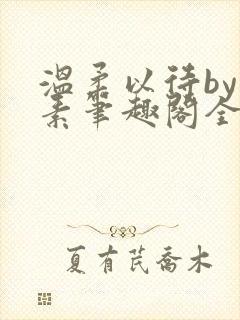 温柔以待by吃素笔趣阁全文免费阅读