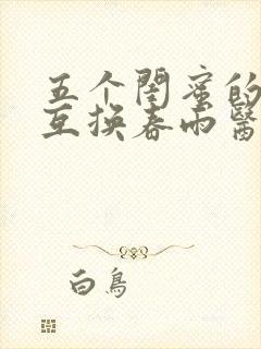 五个闺蜜的疯狂互换春雨医生