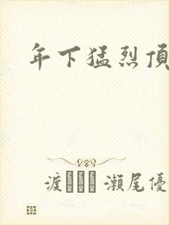 年下猛烈顶弄h