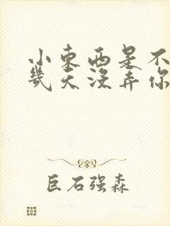 小东西是不是好几天没弄你了