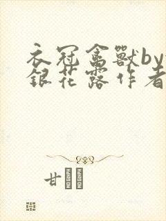 衣冠禽兽by金银花露作者简介