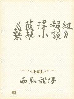 《获得超级胬肉系统小说》