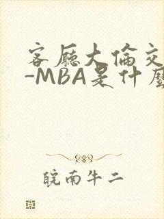 客厅大伦交侩H-MBA是什么封面