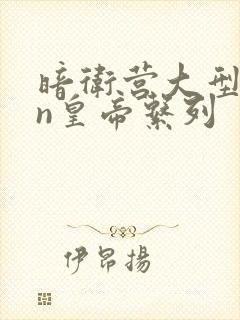 暗卫营大型hpn皇帝系列