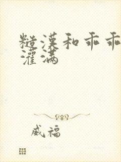糙汉和乖乖女H灌满