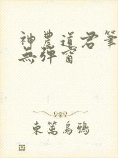 神农道君笔趣阁无弹窗