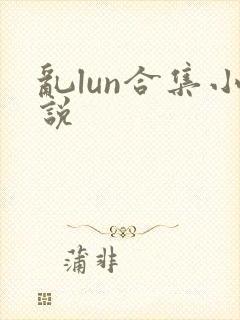 乱lun合集小说