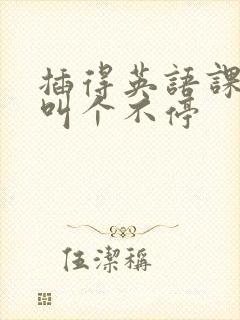 插得英语课代表叫个不停