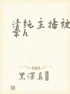 清纯主播被脔日常h