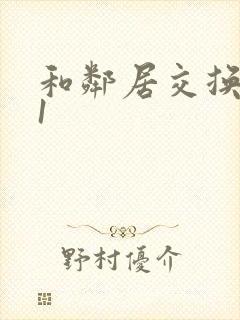 和邻居交换娇妻1