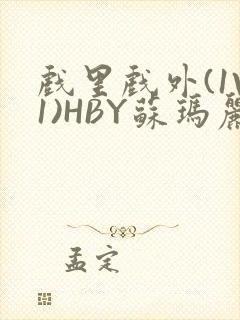 戏里戏外(1V1)HBY苏玛丽全文免费阅读