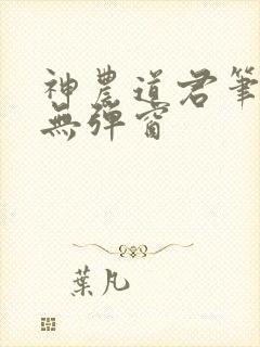 神农道君笔趣阁无弹窗