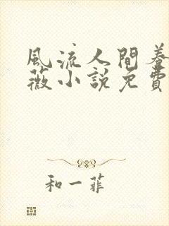 风流人间养父采薇小说免费笔趣阁